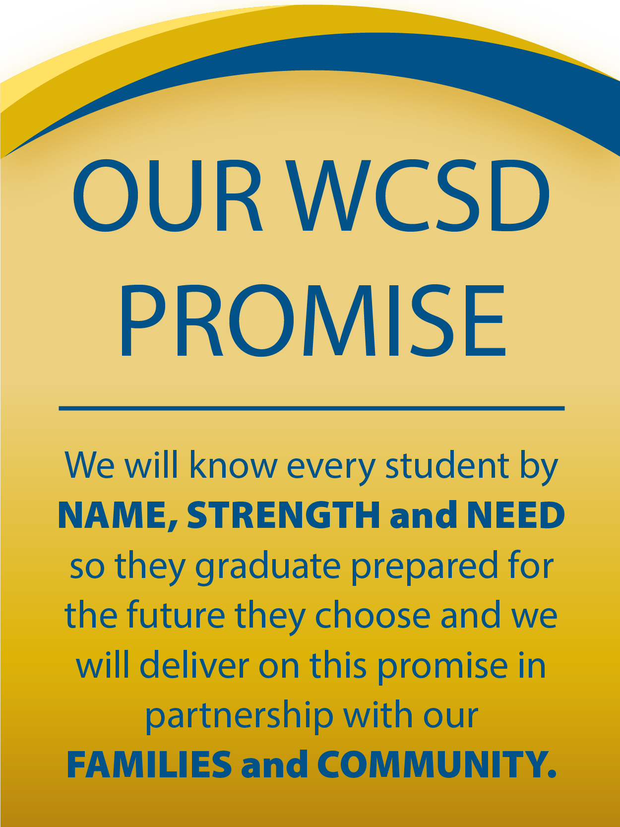 We will know every student by name, strength and need so they graduate prepared for the future they choose and we will